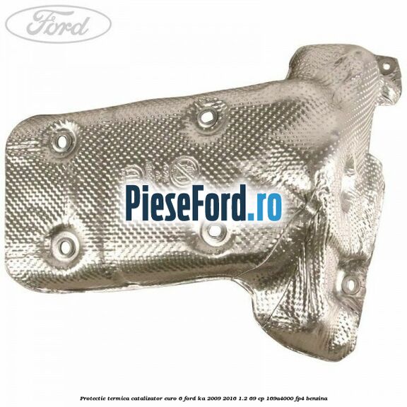 Protectie termica catalizator euro 6 Ford Ka 2009-2016 1.2 69 cp 169A4000, FP4 benzina