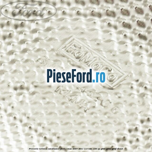 Protectie termica catalizator Ford C-Max 2007-2011 2.0 TDCi 133 cp G6DC, G6DE, G6DF diesel