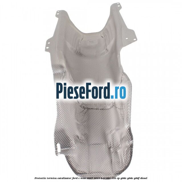 Protectie termica catalizator Ford C-Max 2007-2011 2.0 TDCi 133 cp G6DC, G6DE, G6DF diesel