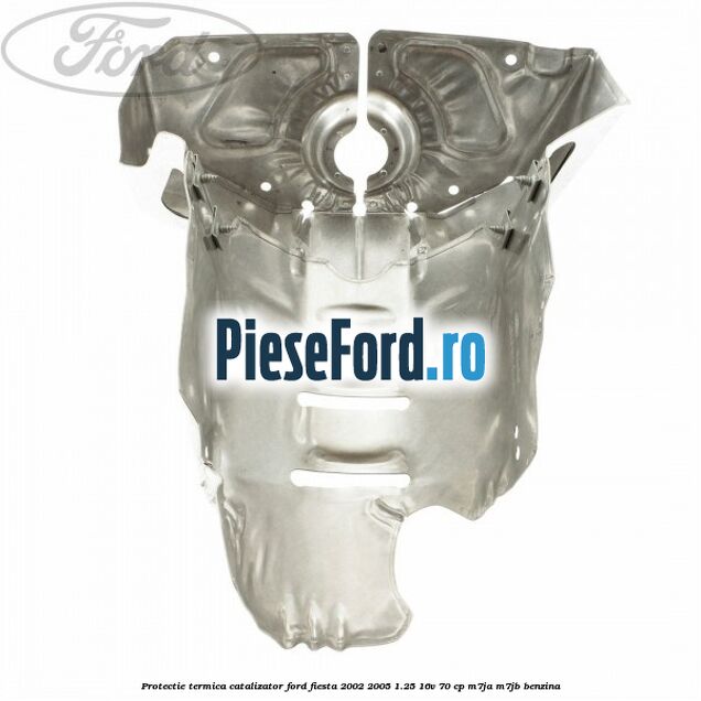 Protectie termica catalizator Ford Fiesta 2002-2005 1.25 16V 70 cp Protectie termica catalizator Ford Fiesta 2002-2005 1.25 16V 70 cp M7JA, M7JB benzina