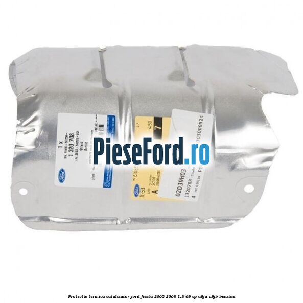 Protectie termica catalizator Ford Fiesta 2005-2008 1.3 69 cp A9JA, A9JB benzina