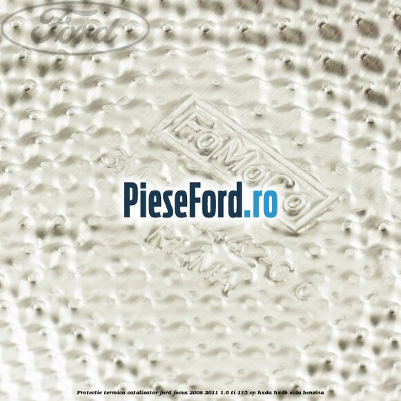 Protectie termica catalizator Ford Focus 2008-2011 1.6 Ti 115 cp HXDA, HXDB, SIDA benzina