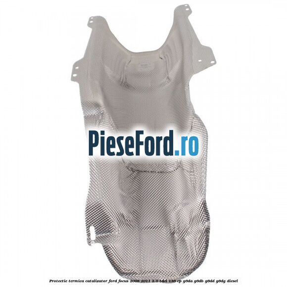 Protectie termica catalizator Ford Focus 2008-2011 2.0 TDCi 136 cp G6DA, G6DB, G6DD, G6DG diesel