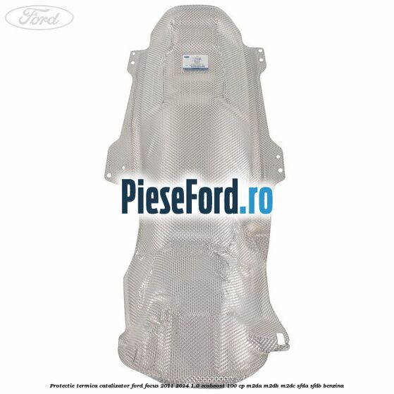 Protectie termica catalizator Ford Focus 2011-2014 1.0 EcoBoost 100 cp M2DA, M2DB, M2DC, SFDA, SFDB benzina
