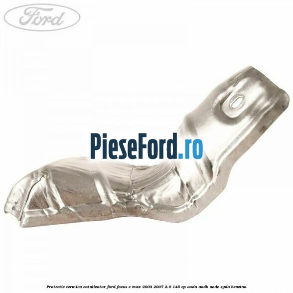 Protectie termica catalizator Ford Focus C-Max 2003-2007 2.0 145 cp AODA, AODB, AODE, SYDA benzina