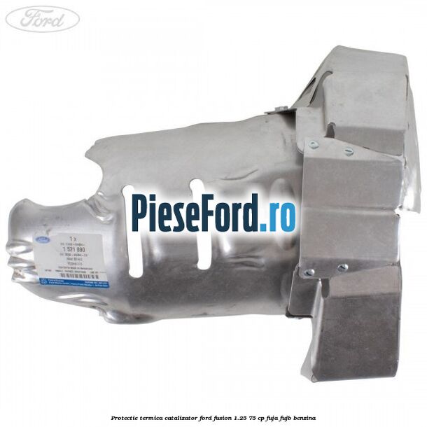 Protectie termica catalizator Ford Fusion 1.25 75 cp FUJA, FUJB benzina