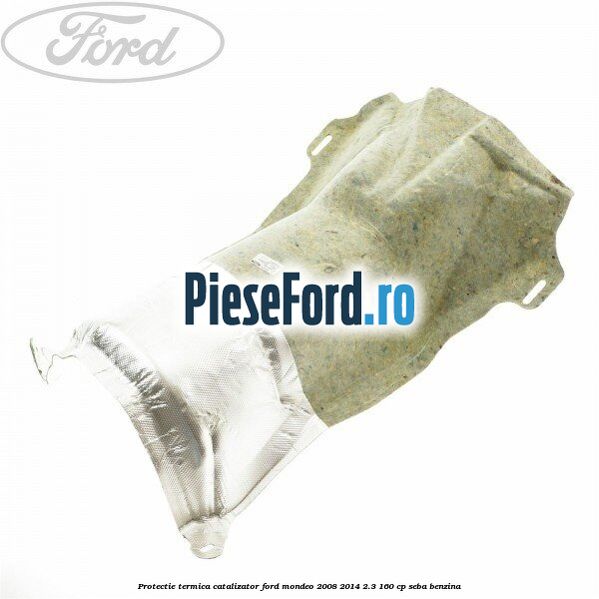 Protectie termica catalizator Ford Mondeo 2008-2014 2.3 160 cp SEBA benzina