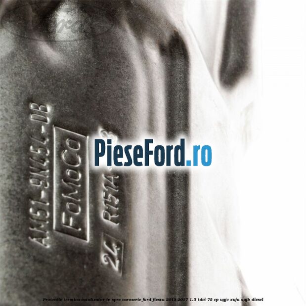 Protectie termica catalizator in spre caroserie Ford Fiesta 2013-2017 1.5 TDCi 75 cp Protectie termica catalizator in spre caroserie Ford Fiesta 2013-2017 1.5 TDCi 75 cp UGJC, XUJA, XUJB diesel