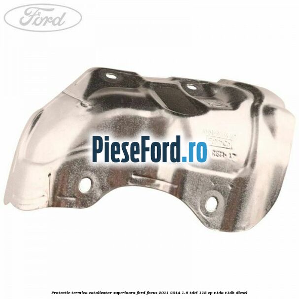 Protectie termica catalizator superioara Ford Focus 2011-2014 1.6 TDCi 115 cp T1DA, T1DB diesel