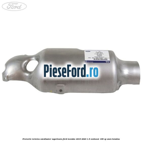 Protectie termica catalizator superioara Ford Mondeo 2019-2023 1.5 EcoBoost 165 cp UNCN benzina