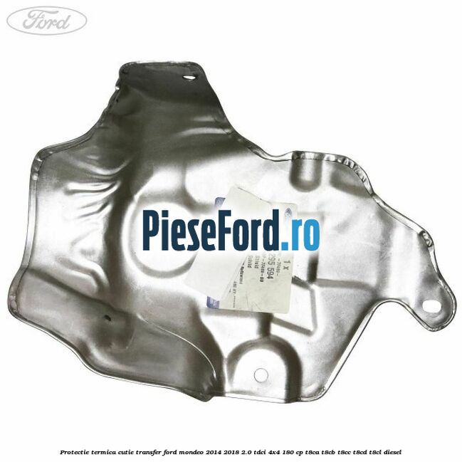 Protectie termica cutie transfer Ford Mondeo 2014-2018 2.0 TDCi 4x4 180 cp Protectie termica cutie transfer Ford Mondeo 2014-2018 2.0 TDCi 4x4 180 cp T8CA, T8CB, T8CC, T8CD, T8CL diesel