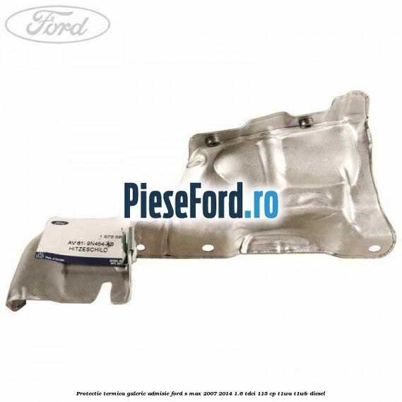 Protectie termica galerie admisie Ford S-Max 2007-2014 1.6 TDCi 115 cp T1WA, T1WB diesel