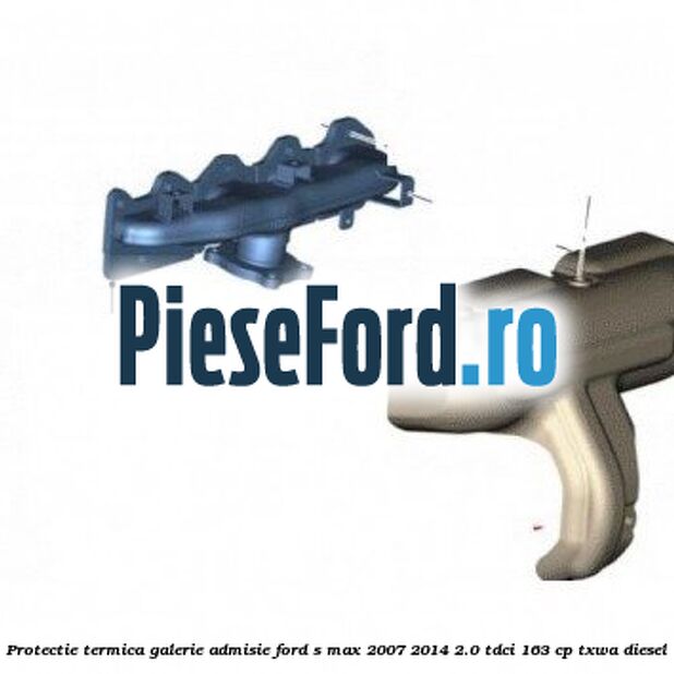 Protectie termica galerie admisie Ford S-Max 2007-2014 2.0 TDCi 163 cp TXWA diesel