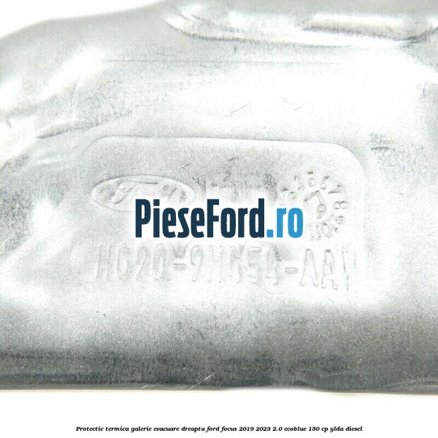 Protectie termica galerie evacuare dreapta Ford Focus 2019-2023 2.0 EcoBlue 150 cp YLDA diesel