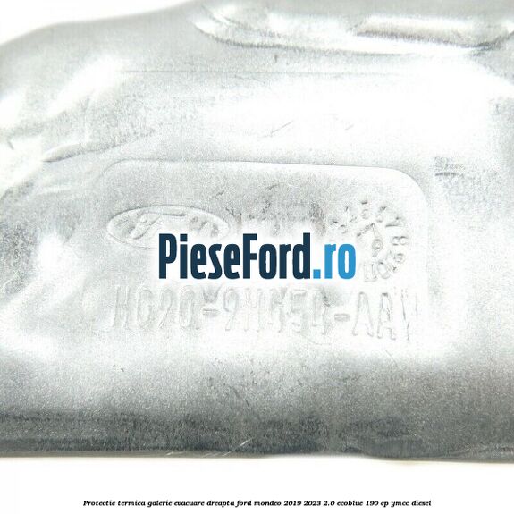 Protectie termica galerie evacuare dreapta Ford Mondeo 2019-2023 2.0 EcoBlue 190 cp YMCC diesel