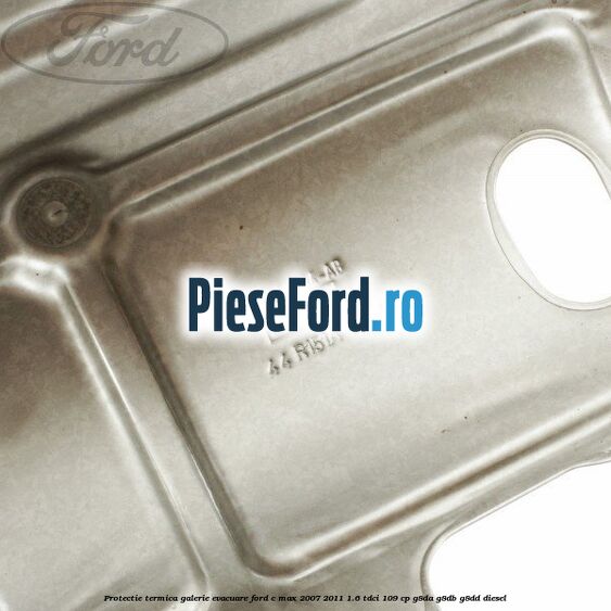 Protectie termica galerie evacuare Ford C-Max 2007-2011 1.6 TDCi 109 cp G8DA, G8DB, G8DD diesel