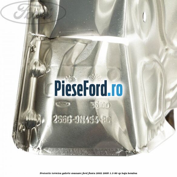Protectie termica galerie evacuare Ford Fiesta 2002-2005 1.3 60 cp Protectie termica galerie evacuare Ford Fiesta 2002-2005 1.3 60 cp BAJA benzina