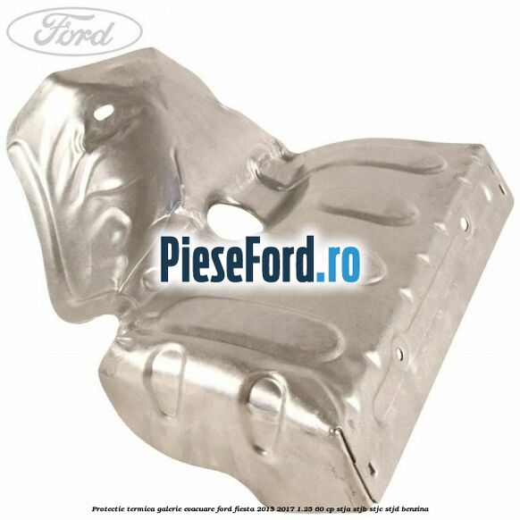 Protectie termica galerie evacuare Ford Fiesta 2013-2017 1.25 60 cp Protectie termica galerie evacuare Ford Fiesta 2013-2017 1.25 60 cp STJA, STJB, STJC, STJD benzina