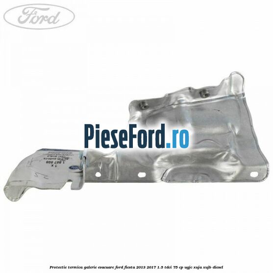 Protectie termica galerie evacuare Ford Fiesta 2013-2017 1.5 TDCi 75 cp Protectie termica galerie evacuare Ford Fiesta 2013-2017 1.5 TDCi 75 cp UGJC, XUJA, XUJB diesel