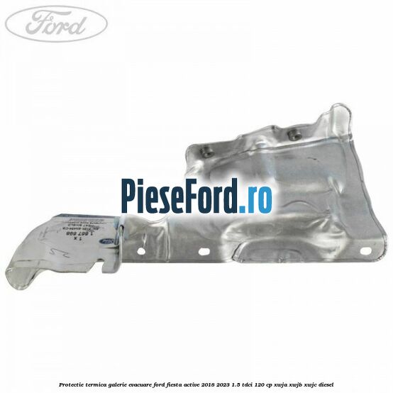 Protectie termica galerie evacuare Ford Fiesta Active 2018-2023 1.5 TDCi 120 cp XWJA, XWJB, XWJC diesel