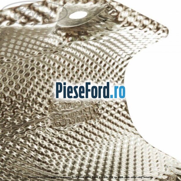 Protectie termica galerie evacuare Ford Focus 1998-2004 2.0 16V 131 cp EDDB, EDDC, EDDD, EDDF benzina