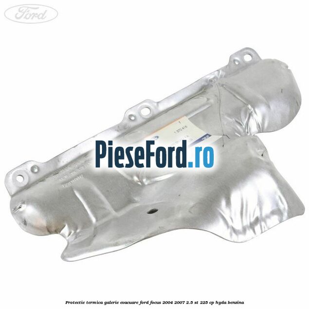 Protectie termica galerie evacuare Ford Focus 2004-2007 2.5 ST 225 cp HYDA benzina