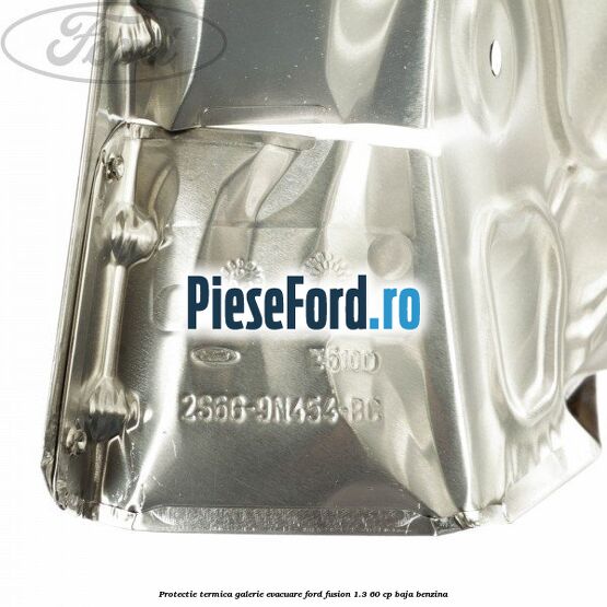 Protectie termica galerie evacuare Ford Fusion 1.3 60 cp BAJA benzina