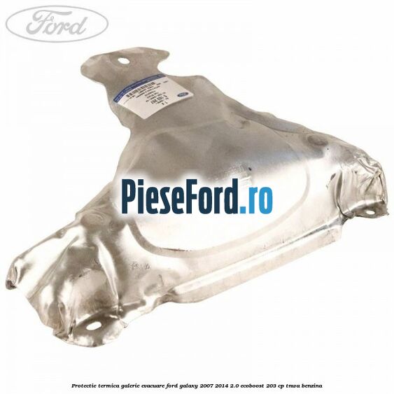 Protectie termica galerie evacuare Ford Galaxy 2007-2014 2.0 EcoBoost 203 cp TNWA benzina