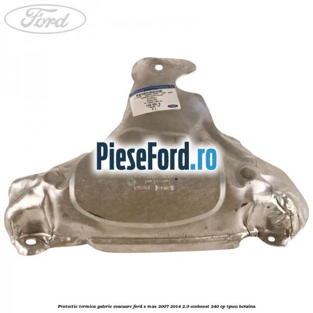 Protectie termica galerie evacuare Ford S-Max 2007-2014 2.0 EcoBoost 240 cp TPWA benzina