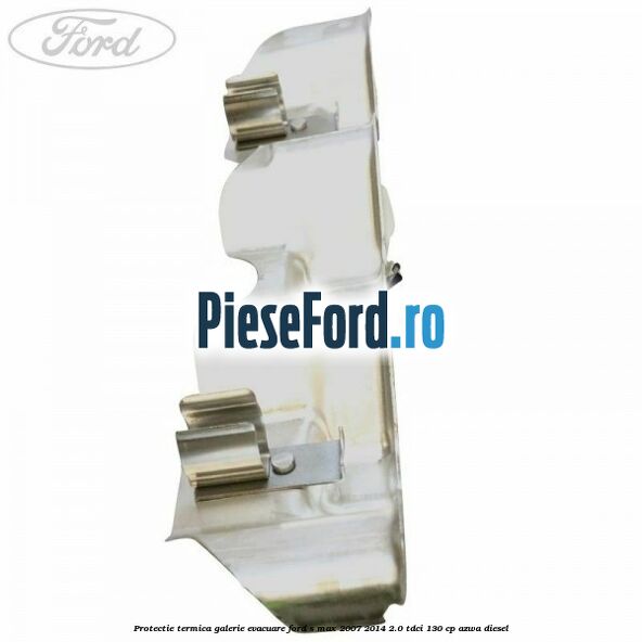 Protectie termica galerie evacuare Ford S-Max 2007-2014 2.0 TDCi 130 cp AZWA diesel