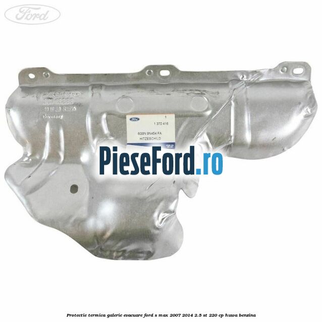 Protectie termica galerie evacuare Ford S-Max 2007-2014 2.5 ST 220 cp HUWA benzina