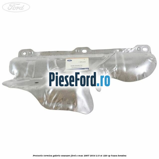 Protectie termica galerie evacuare Ford S-Max 2007-2014 2.5 ST 220 cp HUWA benzina