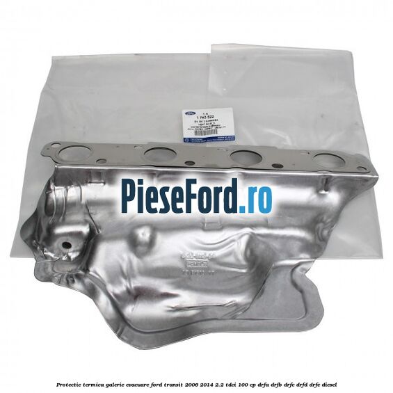 Protectie termica galerie evacuare Ford Transit 2006-2014 2.2 TDCi 100 cp Protectie termica galerie evacuare Ford Transit 2006-2014 2.2 TDCi 100 cp DRFA, DRFB, DRFC, DRFD, DRFE diesel