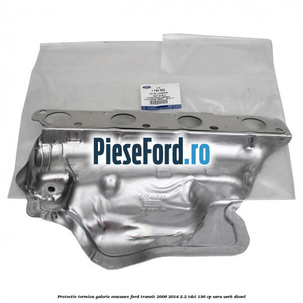 Protectie termica galerie evacuare Ford Transit 2006-2014 2.2 TDCi 136 cp USRA, USRB diesel