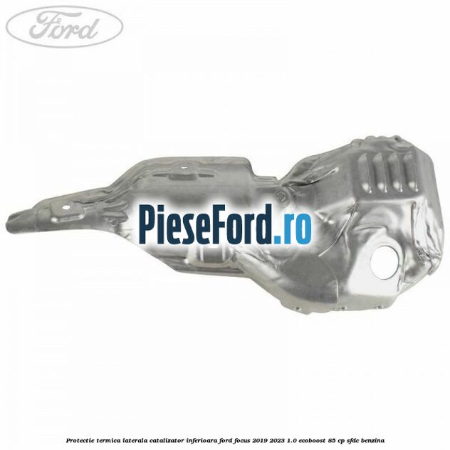 Protectie termica laterala catalizator inferioara Ford Focus 2019-2023 1.0 EcoBoost 85 cp SFDC benzina