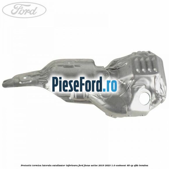 Protectie termica laterala catalizator inferioara Ford Focus Active 2019-2023 1.0 EcoBoost 85 cp SFDC benzina