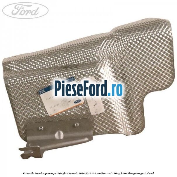Protectie termica panou parbriz Ford Transit 2014-2018 2.0 EcoBlue RWD 170 cp BLHA, BLRA, YNHA, YNR6 diesel