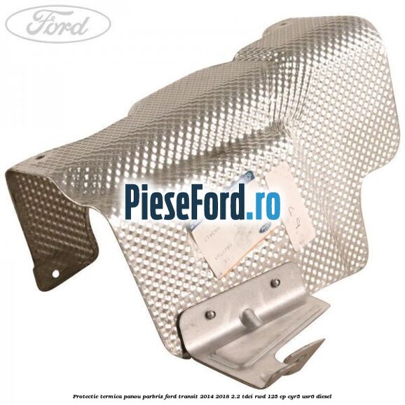 Protectie termica panou parbriz Ford Transit 2014-2018 2.2 TDCi RWD 125 cp CYR5, USR6 diesel