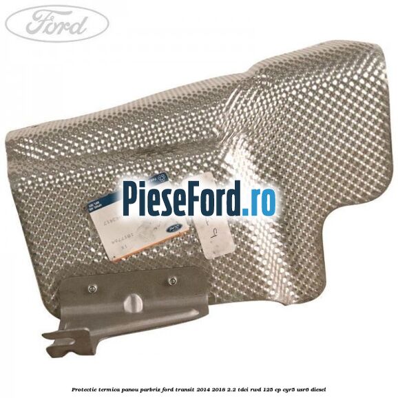 Protectie termica panou parbriz Ford Transit 2014-2018 2.2 TDCi RWD 125 cp CYR5, USR6 diesel