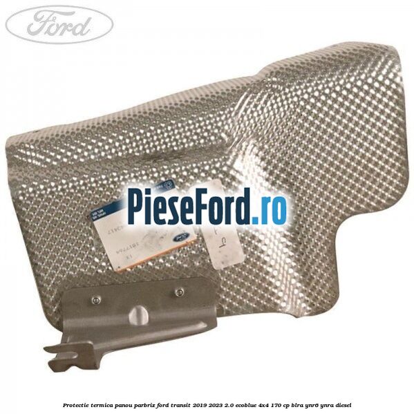 Protectie termica panou parbriz Ford Transit 2019-2023 2.0 EcoBlue 4x4 170 cp BLRA, YNR6, YNRA diesel