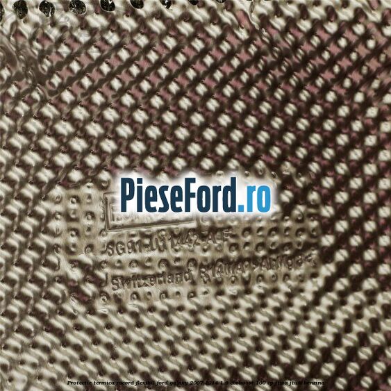 Protectie termica racord flexibil Ford Galaxy 2007-2014 1.6 EcoBoost 160 cp JTWA, JTWB benzina