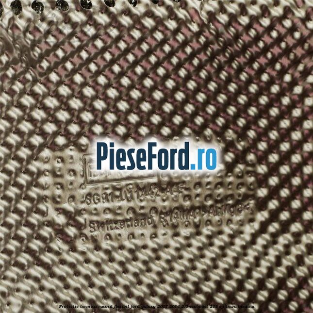 Protectie termica racord flexibil Ford Galaxy 2007-2014 2.0 EcoBoost 203 cp TNWA benzina