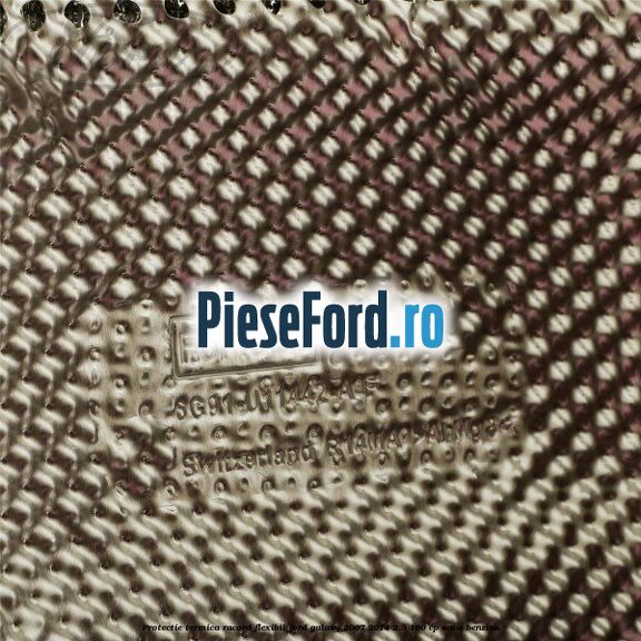 Protectie termica racord flexibil Ford Galaxy 2007-2014 2.3 160 cp Protectie termica racord flexibil Ford Galaxy 2007-2014 2.3 160 cp SEWA benzina