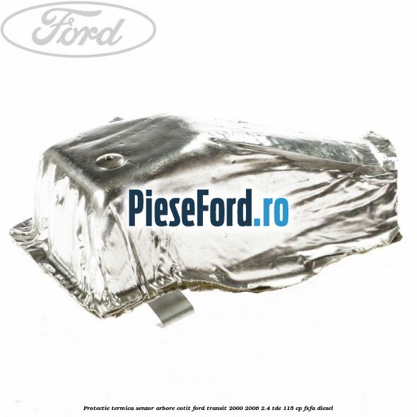 Protectie termica senzor arbore cotit Ford Transit 2000-2006 2.4 TDE 115 cp FXFA diesel