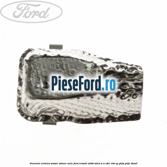 Protectie termica senzor arbore cotit Ford Transit 2006-2014 2.4 TDCi 100 cp PHFA, PHFC diesel