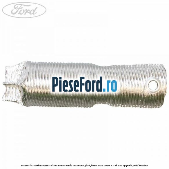 Protectie termica senzor viteza motor cutie automata Ford Focus 2014-2018 1.6 Ti 125 cp PNDA, PNDD benzina