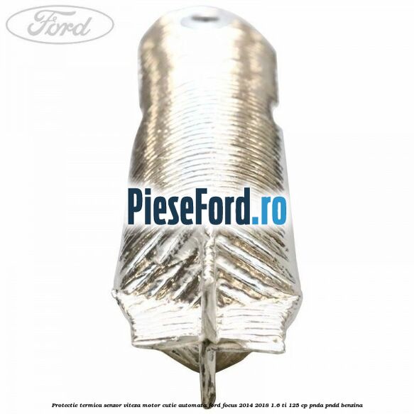 Protectie termica senzor viteza motor cutie automata Ford Focus 2014-2018 1.6 Ti 125 cp PNDA, PNDD benzina