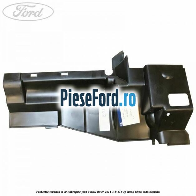 Protectie termica si antistropire Ford C-Max 2007-2011 1.6 116 cp HXDA, HXDB, SIDA benzina