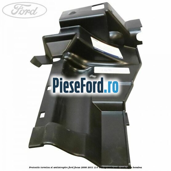 Protectie termica si antistropire Ford Focus 2008-2011 2.0 145 cp Protectie termica si antistropire Ford Focus 2008-2011 2.0 145 cp AODA, AODB, AODE, SYDA benzina