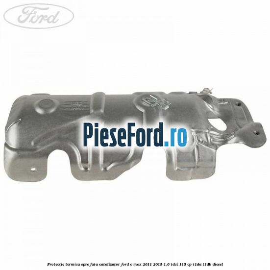 Protectie termica spre fata catalizator Ford C-Max 2011-2015 1.6 TDCi 115 cp T1DA, T1DB diesel